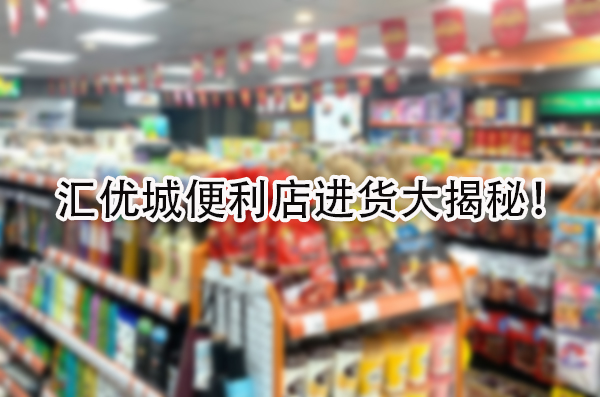 汇优城便利店进货大揭秘.jpg
