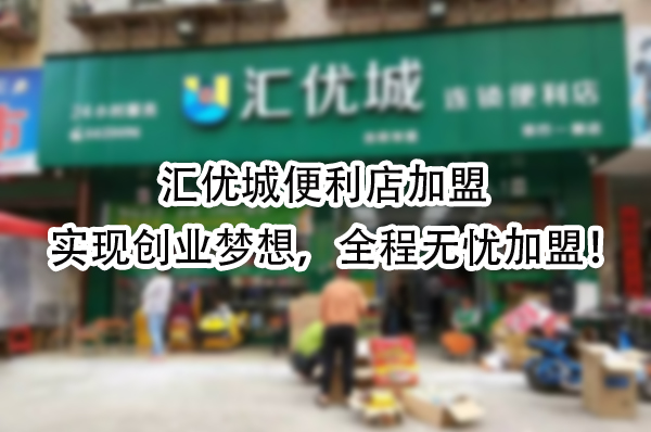汇优城便利店加盟，实现创业梦想，全程无忧加盟！