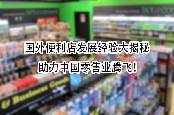 国外便利店发展经验大揭秘，助力中国零售业腾飞！