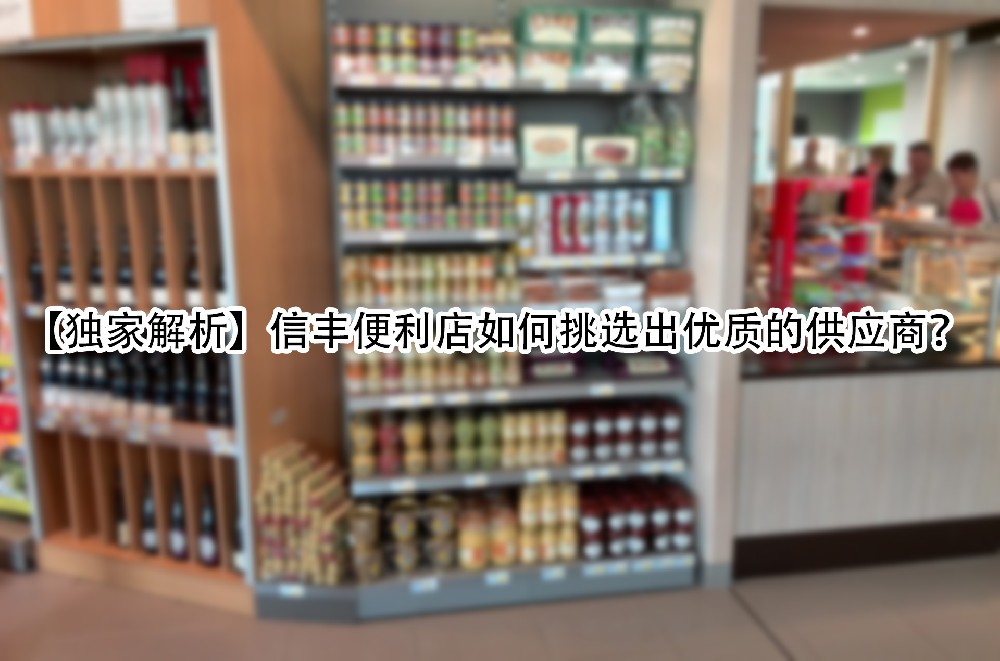【独家解析】信丰便利店如何挑选出优质的供应商.jpg
