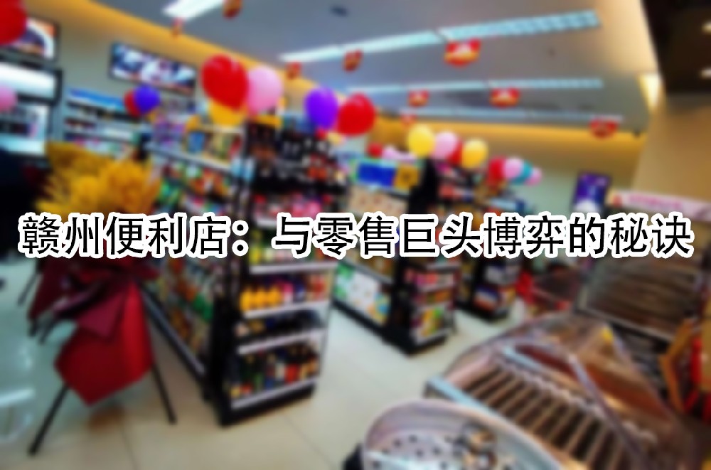 赣州便利店：与零售巨头博弈的秘诀.jpg