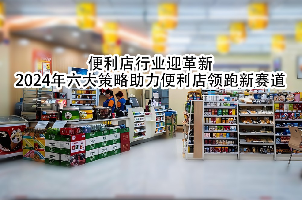 2024年六大策略助力便利店领跑新赛道.jpg