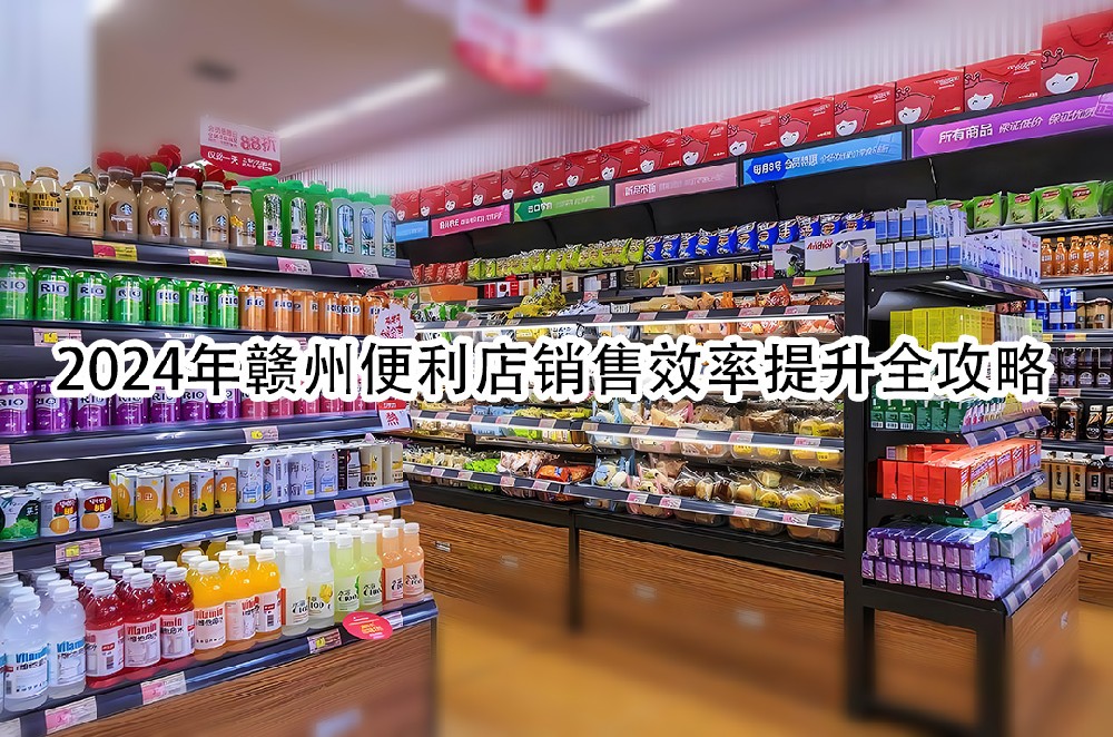 2024年赣州便利店销售效率提升全攻略.jpg