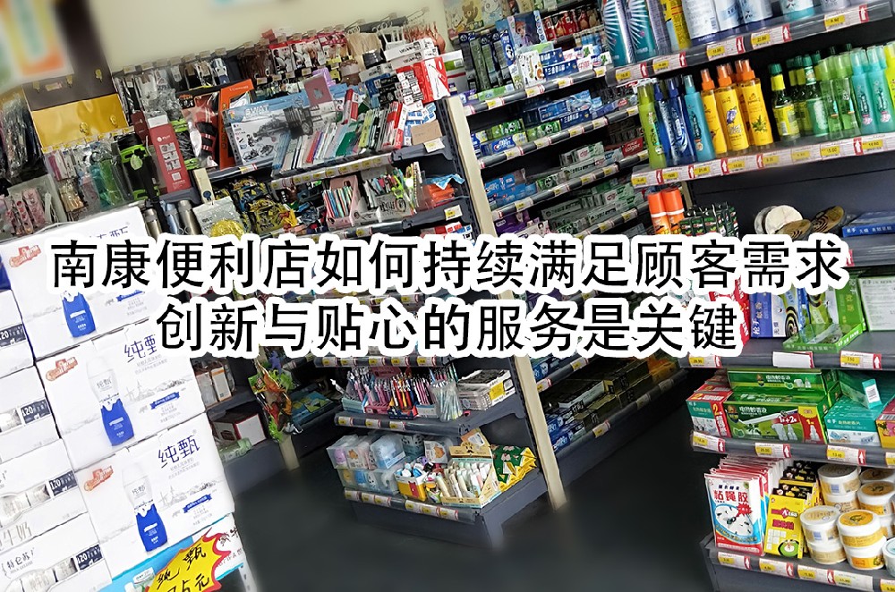 南康便利店如何持续满足顾客需求：创新与贴心的服务是关键.jpg