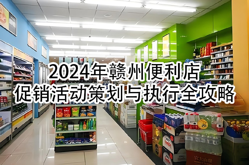 2024年赣州便利店促销活动策划与执行全攻略.jpg